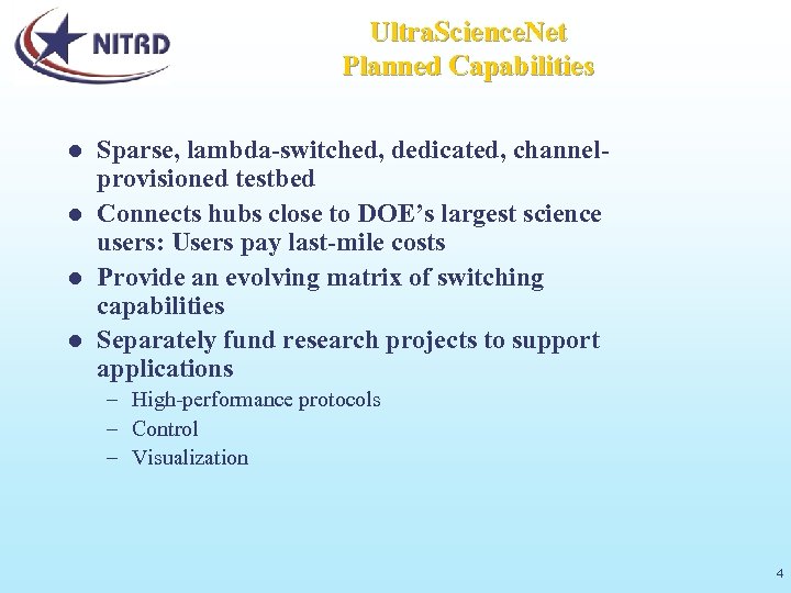 Ultra. Science. Net Planned Capabilities Sparse, lambda-switched, dedicated, channelprovisioned testbed l Connects hubs close
