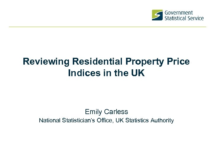 Reviewing Residential Property Price Indices in the UK Emily Carless National Statistician’s Office, UK