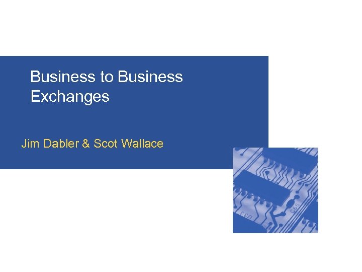 Business to Business Exchanges Jim Dabler & Scot Wallace 