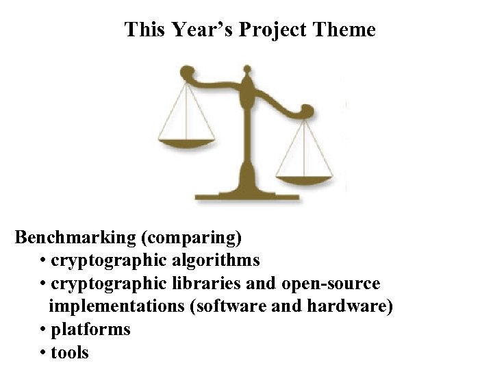 This Year’s Project Theme Benchmarking (comparing) • cryptographic algorithms • cryptographic libraries and open-source