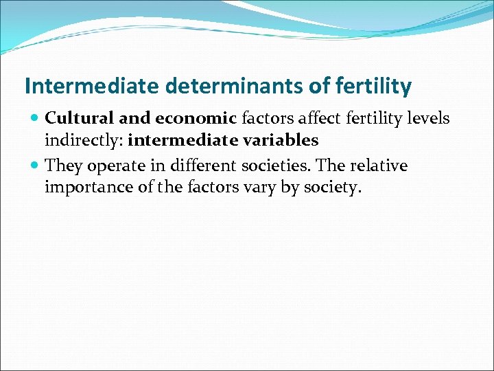 Intermediate determinants of fertility Cultural and economic factors affect fertility levels indirectly: intermediate variables