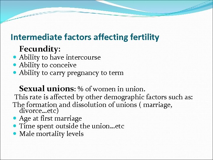 Intermediate factors affecting fertility Fecundity: Ability to have intercourse Ability to conceive Ability to
