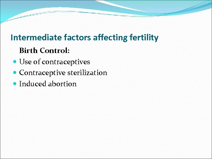 Intermediate factors affecting fertility Birth Control: Use of contraceptives Contraceptive sterilization Induced abortion 