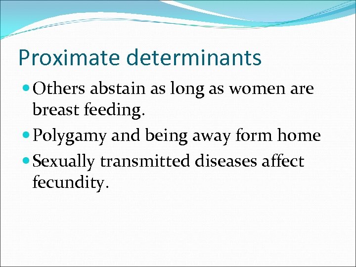 Proximate determinants Others abstain as long as women are breast feeding. Polygamy and being