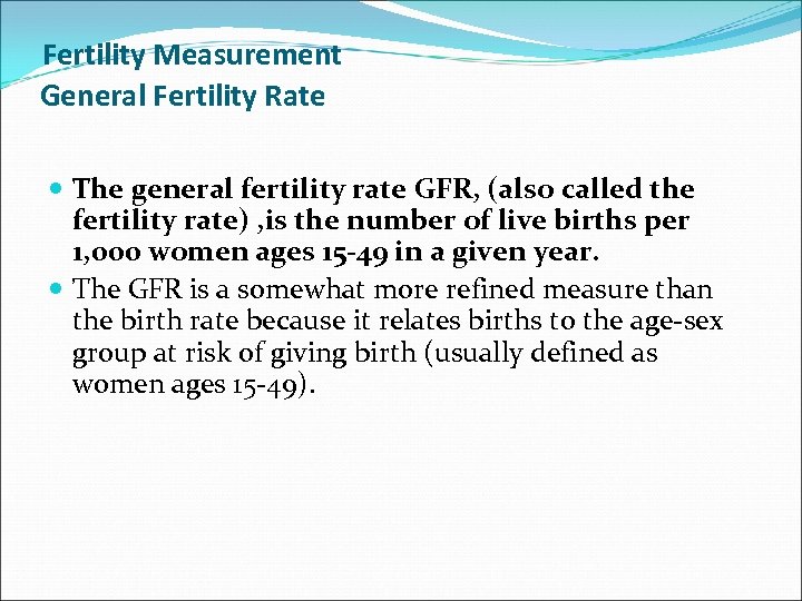 Fertility Measurement General Fertility Rate The general fertility rate GFR, (also called the fertility