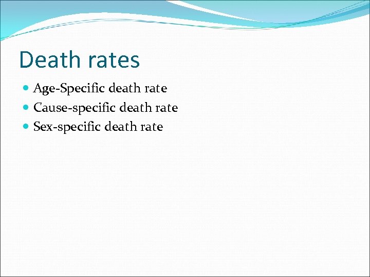 Death rates Age-Specific death rate Cause-specific death rate Sex-specific death rate 