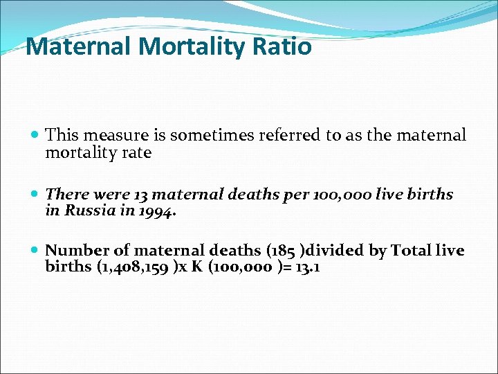 Maternal Mortality Ratio This measure is sometimes referred to as the maternal mortality rate