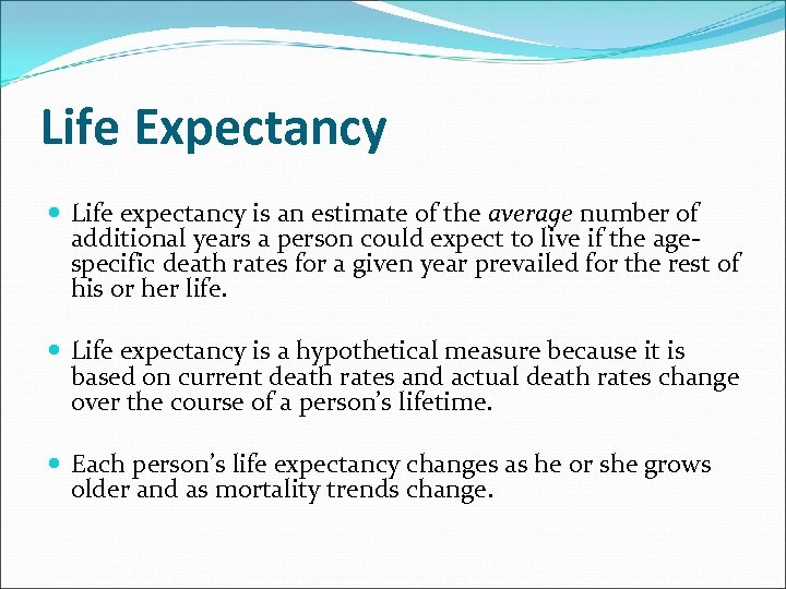 Life Expectancy Life expectancy is an estimate of the average number of additional years