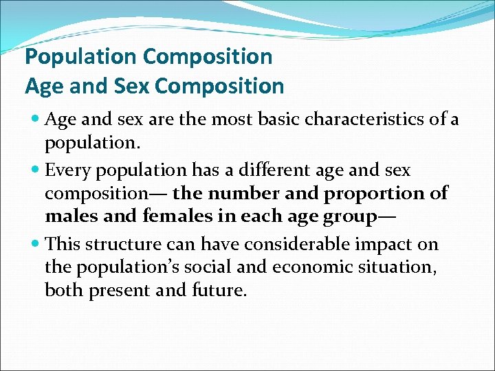 Population Composition Age and Sex Composition Age and sex are the most basic characteristics