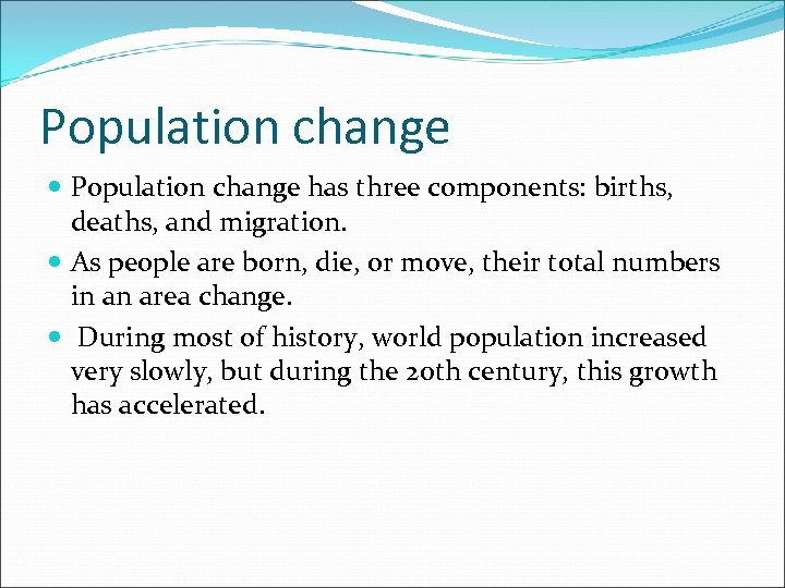 Population change has three components: births, deaths, and migration. As people are born, die,