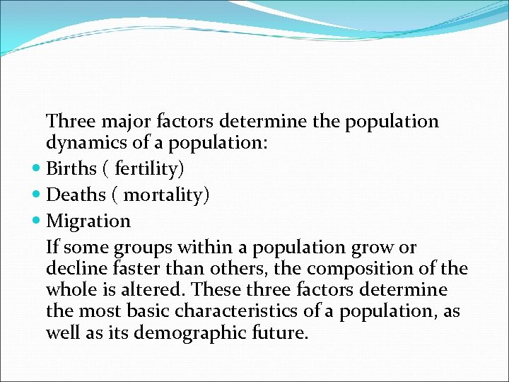 Three major factors determine the population dynamics of a population: Births ( fertility) Deaths