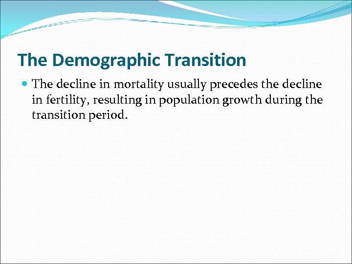 The Demographic Transition The decline in mortality usually precedes the decline in fertility, resulting