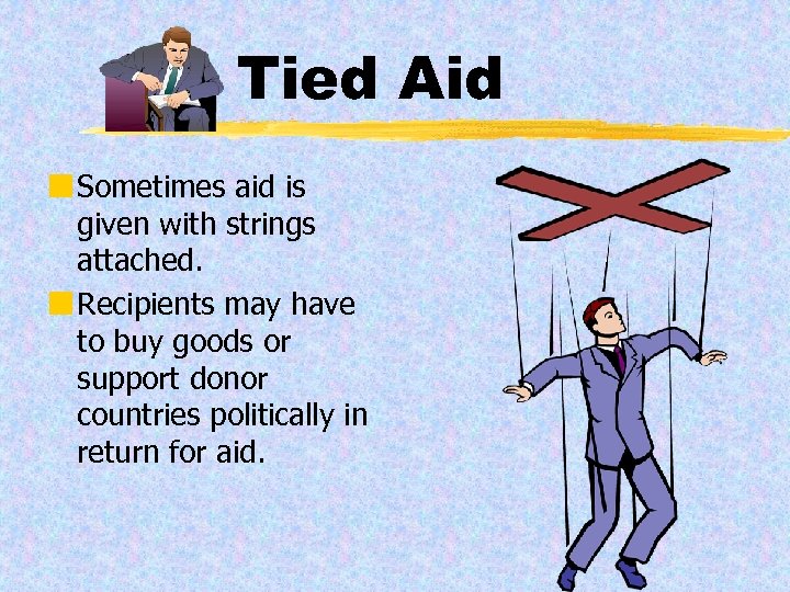 Tied Aid ¢ Sometimes aid is given with strings attached. ¢ Recipients may have