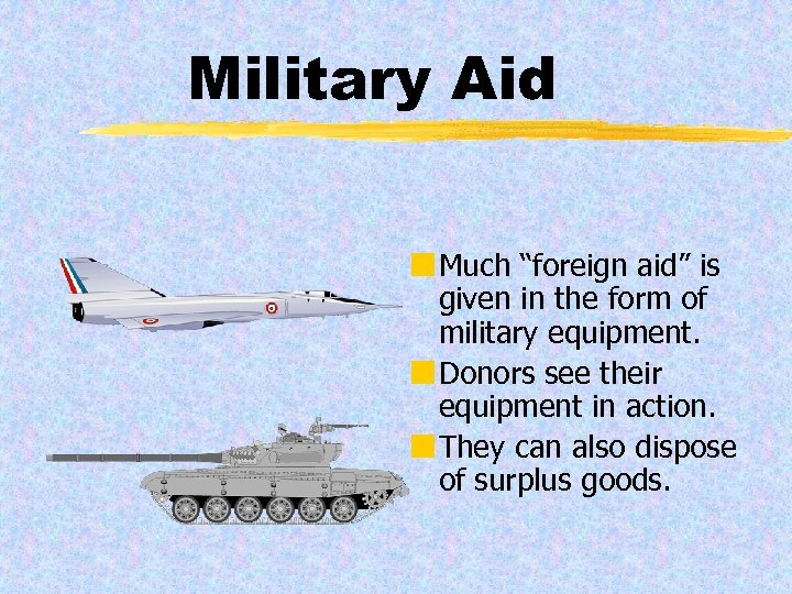 Military Aid ¢ Much “foreign aid” is given in the form of military equipment.