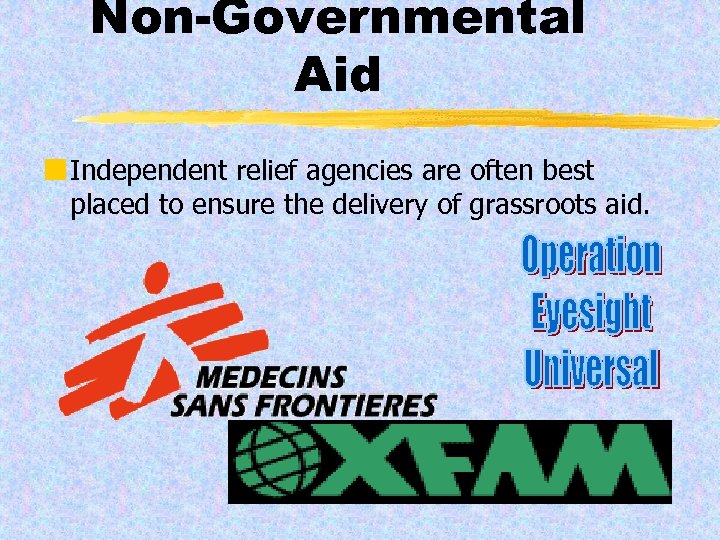 Non-Governmental Aid ¢ Independent relief agencies are often best placed to ensure the delivery