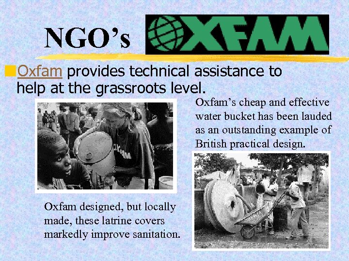 NGO’s ¢Oxfam provides technical assistance to help at the grassroots level. Oxfam’s cheap and