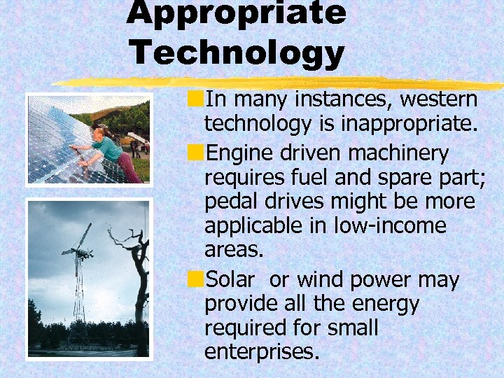 Appropriate Technology ¢In many instances, western technology is inappropriate. ¢Engine driven machinery requires fuel