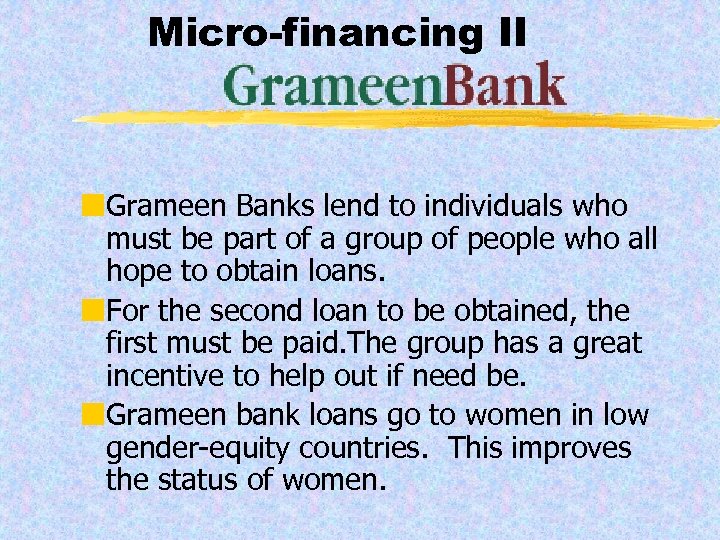 Micro-financing II ¢Grameen Banks lend to individuals who must be part of a group