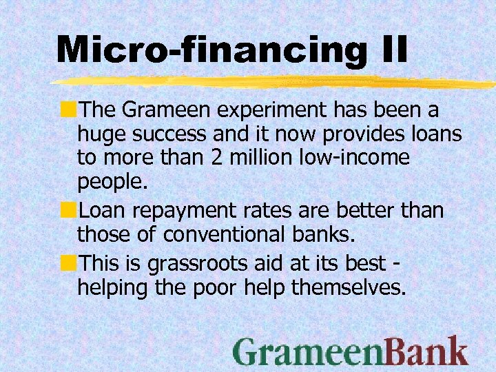 Micro-financing II ¢The Grameen experiment has been a huge success and it now provides