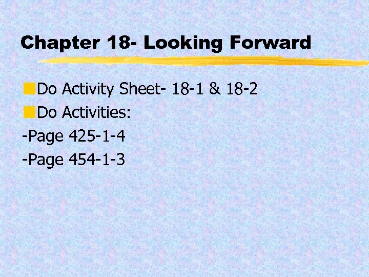 Chapter 18 - Looking Forward ¢Do Activity Sheet- 18 -1 & 18 -2 ¢Do