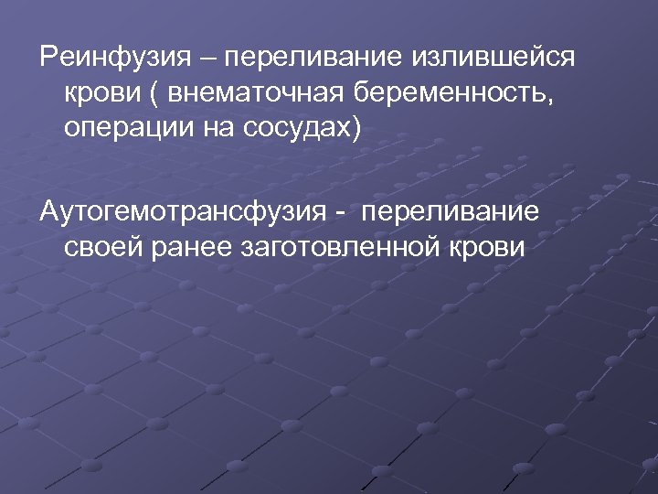 Реинфузия – переливание излившейся крови ( внематочная беременность, операции на сосудах) Аутогемотрансфузия - переливание