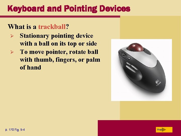 Keyboard and Pointing Devices What is a trackball? Ø Ø Stationary pointing device with