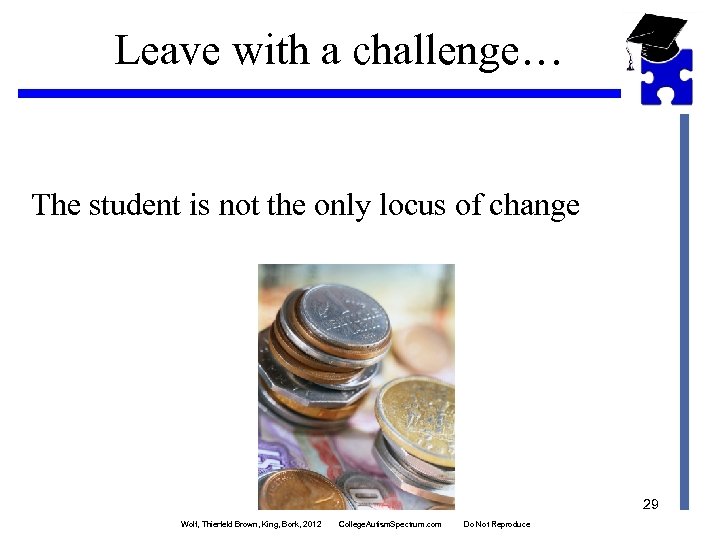 Leave with a challenge… The student is not the only locus of change 29