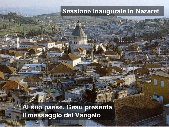 Sessione inaugurale in Nazaret Al suo paese, Gesù presenta il messaggio del Vangelo 