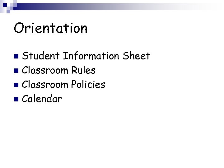 Orientation Student Information Sheet n Classroom Rules n Classroom Policies n Calendar n 