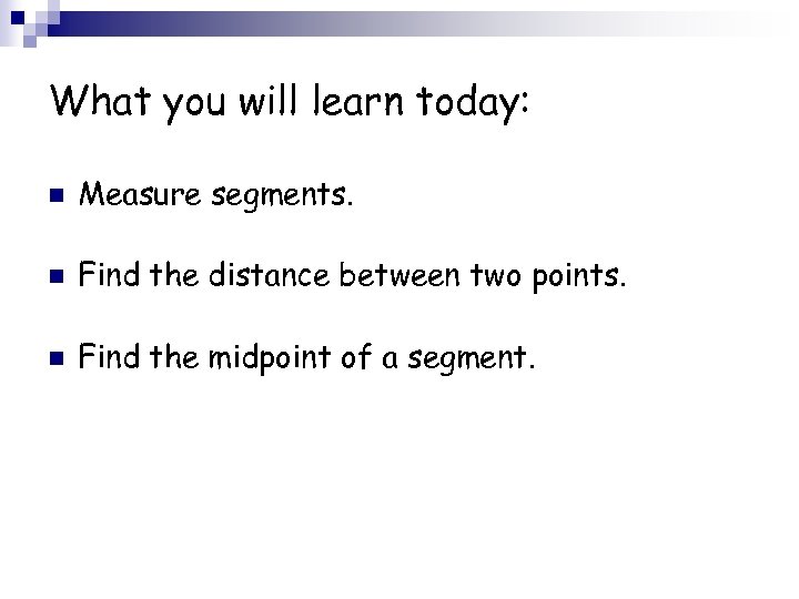 What you will learn today: n Measure segments. n Find the distance between two