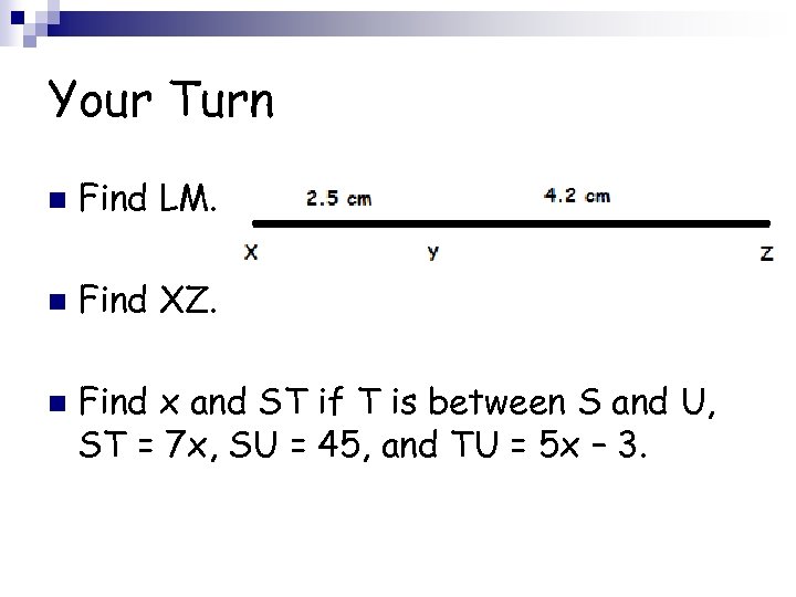 Your Turn n Find LM. n Find XZ. n Find x and ST if