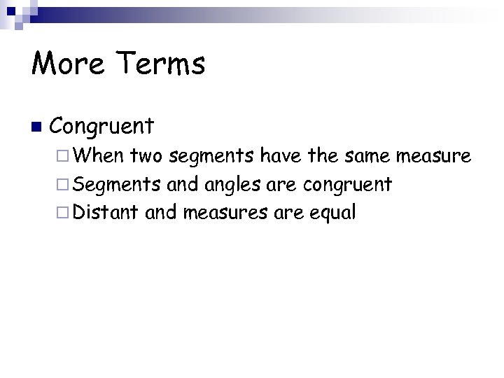 More Terms n Congruent ¨ When two segments have the same measure ¨ Segments