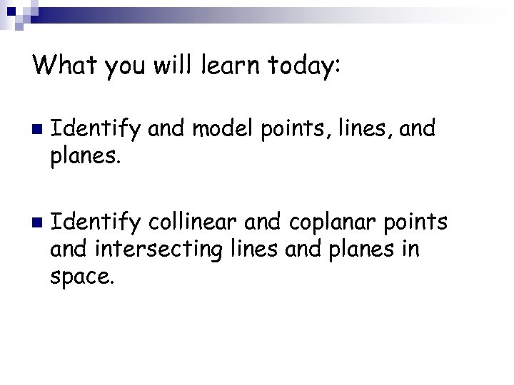 What you will learn today: n n Identify and model points, lines, and planes.