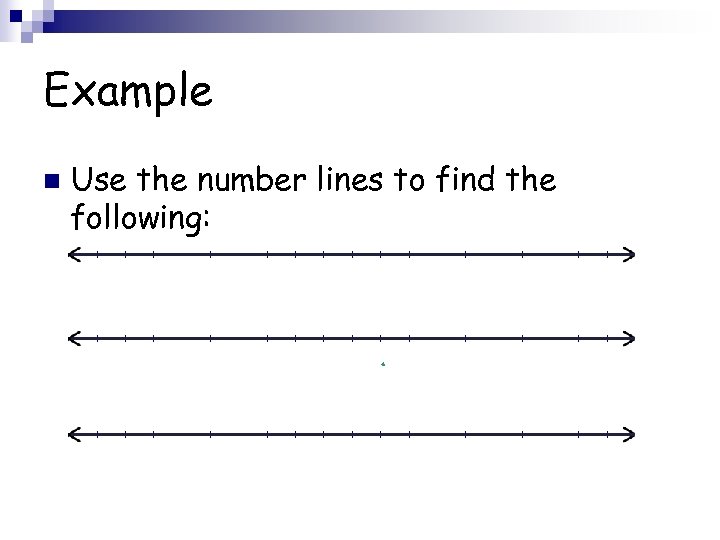 Example n Use the number lines to find the following: 