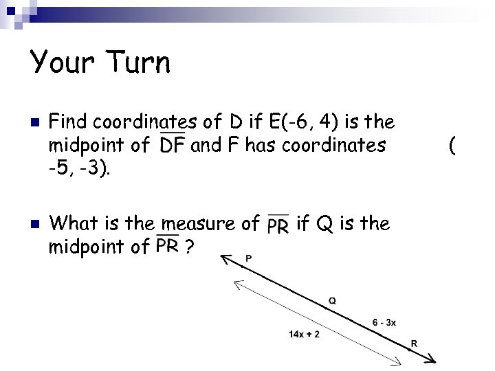 Your Turn n n Find coordinates of D if E(-6, 4) is the midpoint