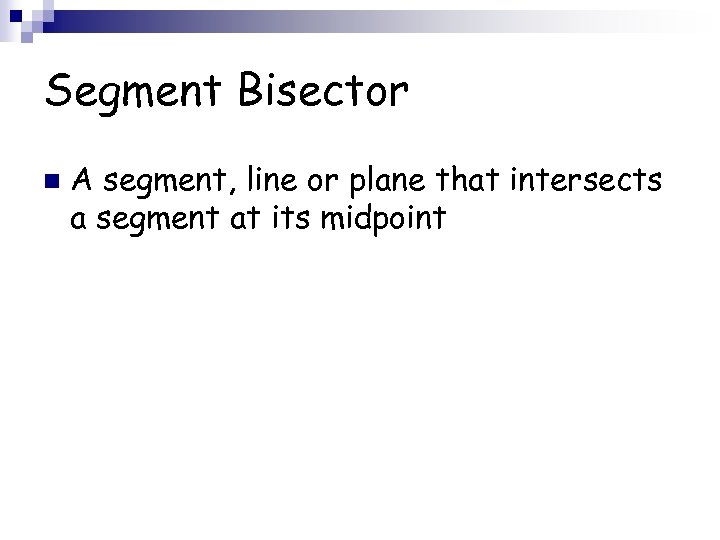 Segment Bisector n A segment, line or plane that intersects a segment at its