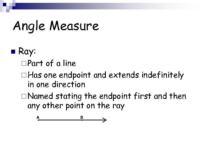 Angle Measure n Ray: ¨ Part of a line ¨ Has one endpoint and