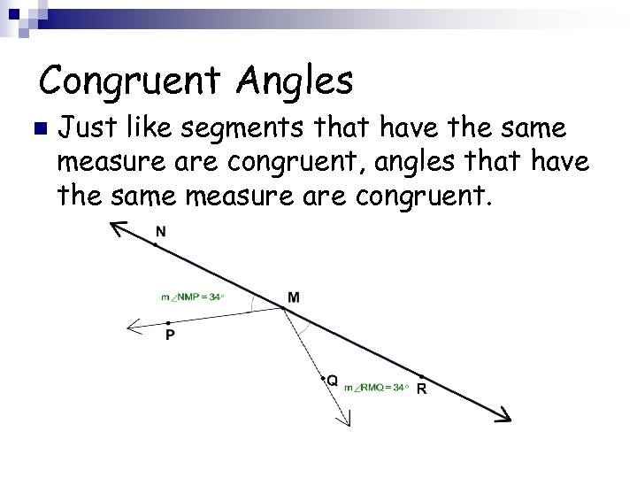 Congruent Angles n Just like segments that have the same measure are congruent, angles