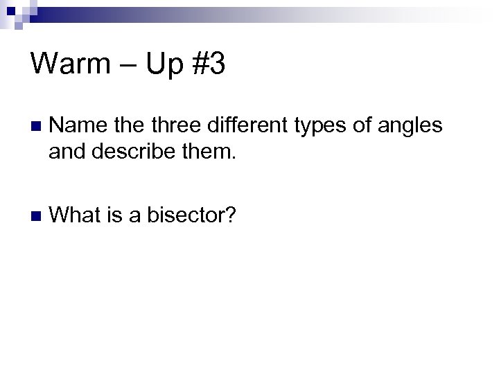 Warm – Up #3 n Name three different types of angles and describe them.