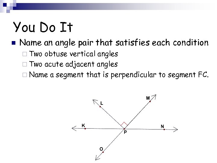 You Do It n Name an angle pair that satisfies each condition ¨ Two