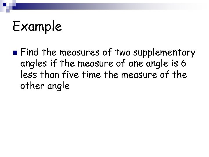 Example n Find the measures of two supplementary angles if the measure of one