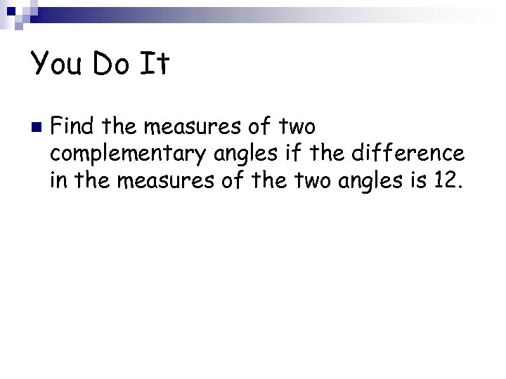 You Do It n Find the measures of two complementary angles if the difference