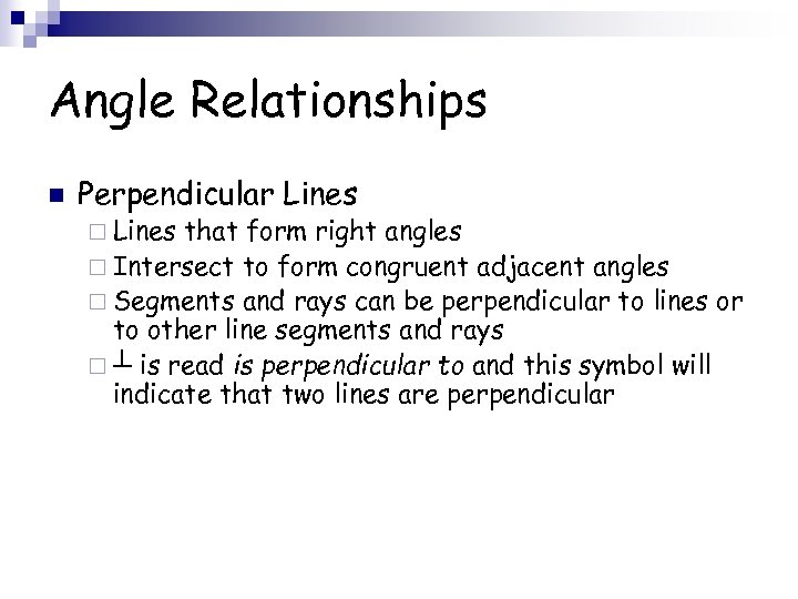 Angle Relationships n Perpendicular Lines ¨ Lines that form right angles ¨ Intersect to