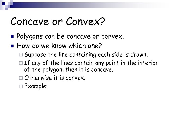 Concave or Convex? n n Polygons can be concave or convex. How do we