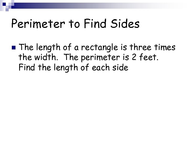 Perimeter to Find Sides n The length of a rectangle is three times the