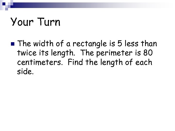 Your Turn n The width of a rectangle is 5 less than twice its