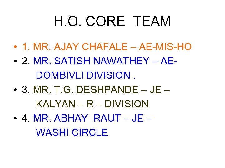 H. O. CORE TEAM • 1. MR. AJAY CHAFALE – AE-MIS-HO • 2. MR.