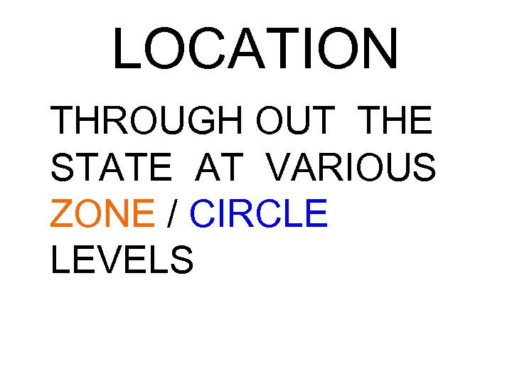 LOCATION THROUGH OUT THE STATE AT VARIOUS ZONE / CIRCLE LEVELS 