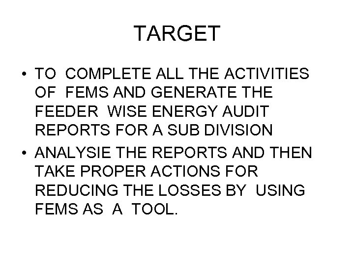 TARGET • TO COMPLETE ALL THE ACTIVITIES OF FEMS AND GENERATE THE FEEDER WISE