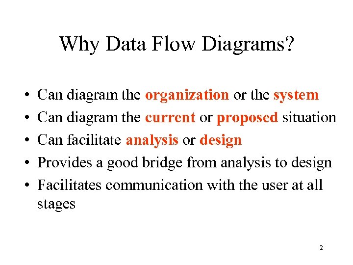 Why Data Flow Diagrams? • • • Can diagram the organization or the system